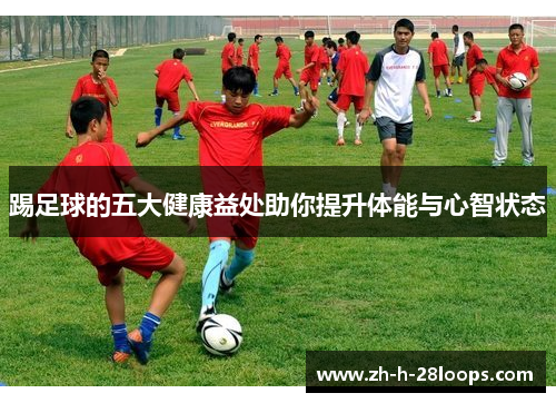 踢足球的五大健康益处助你提升体能与心智状态