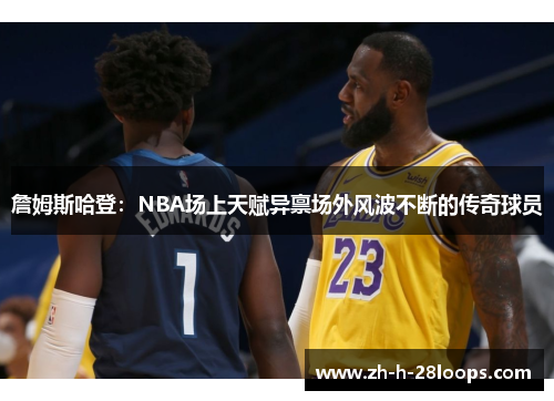 詹姆斯哈登：NBA场上天赋异禀场外风波不断的传奇球员