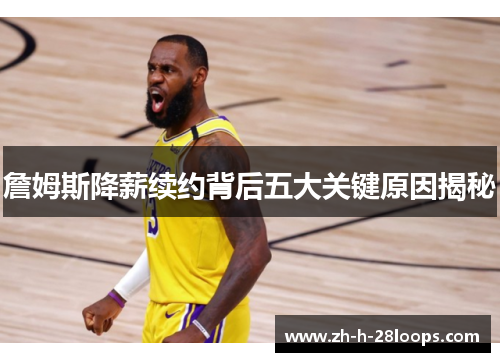 詹姆斯降薪续约背后五大关键原因揭秘