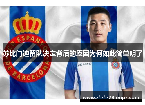 苏比门迪留队决定背后的原因为何如此简单明了